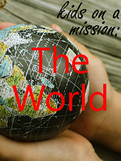 Kids on a mission:  the world